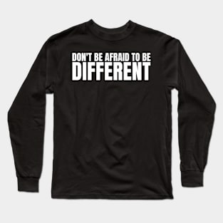 Don't be afraid to be different! Long Sleeve T-Shirt